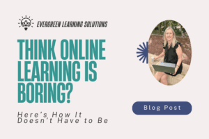 Think Online Learning is Boring Her's How it Doesn't Have to Be Blog Post
